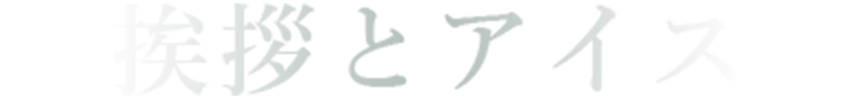 挨拶とアイス